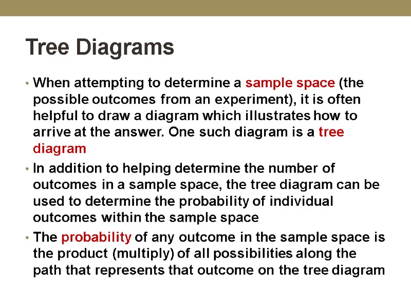 Tree Diagrams  When attempting to determine a sample space (the possible outcomes from